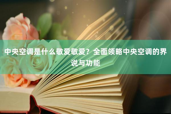中央空调是什么敬爱敬爱？全面领略中央空调的界说与功能